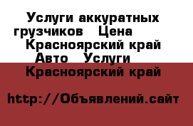 Услуги аккуратных грузчиков › Цена ­ 250 - Красноярский край Авто » Услуги   . Красноярский край